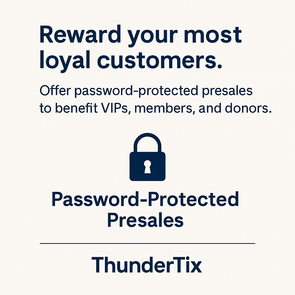 Reward your most loyal customers. Offer password-protected presales to benefit VIPs, members, and donors. ThunderTix